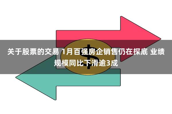 关于股票的交易 1月百强房企销售仍在探底 业绩规模同比下滑逾3成