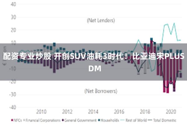 配资专业炒股 开创SUV油耗3时代！比亚迪宋PLUS DM