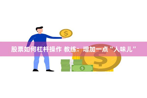 股票如何杠杆操作 教练：增加一点“人味儿”