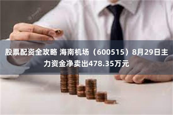 股票配资全攻略 海南机场（600515）8月29日主力资金净卖出478.35万元