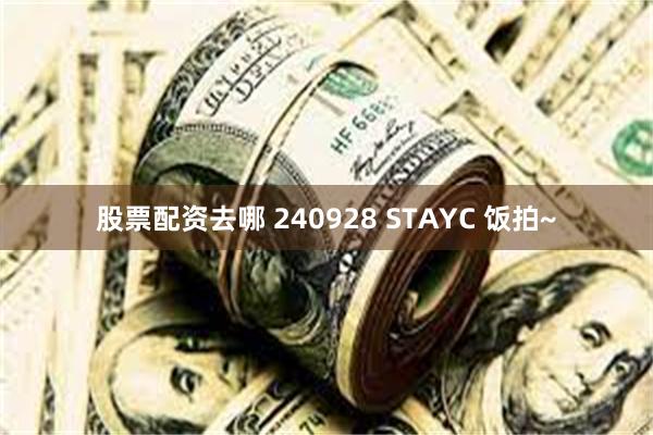 股票配资去哪 240928 STAYC 饭拍~