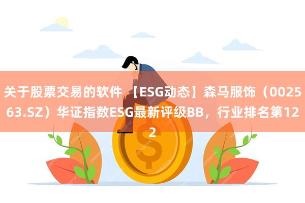 关于股票交易的软件 【ESG动态】森马服饰（002563.SZ）华证指数ESG最新评级BB，行业排名第12